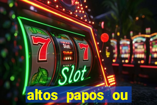 altos papos ou autos papos